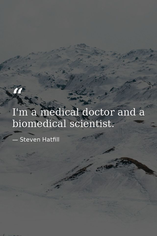 I'm a medical doctor and a biomedical scientist. — Steven Hatfill