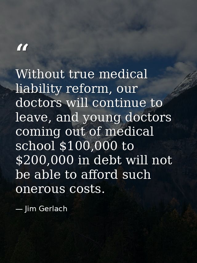 Without true medical liability reform, our doctors will continue to leave, and young doctors coming out of medical schoo — Jim Gerlach