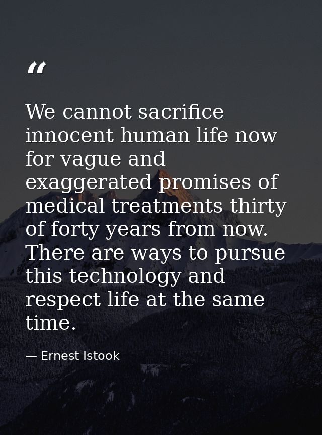 We cannot sacrifice innocent human life now for vague and exaggerated promises of medical treatments thirty of forty yea — Ernest Istook