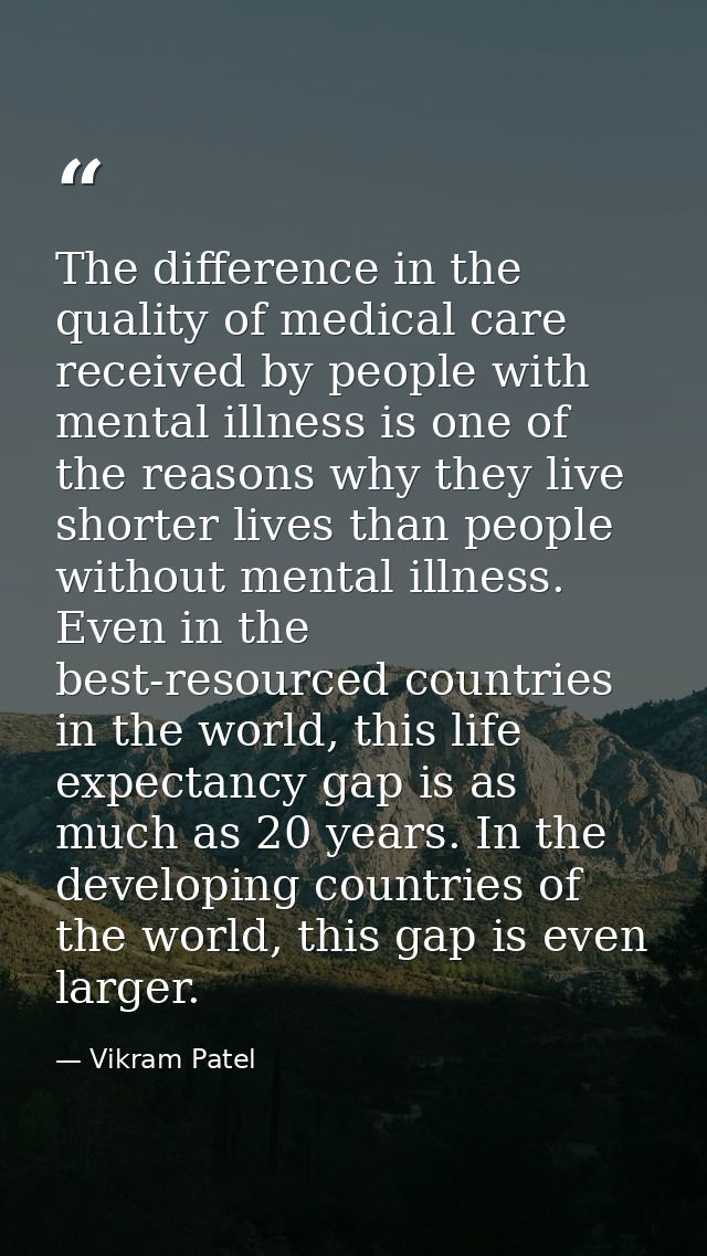 The difference in the quality of medical care received by people with mental illness is one of the reasons why they live — Vikram Patel