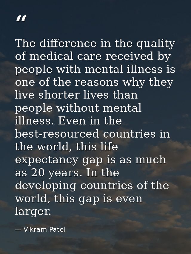 The difference in the quality of medical care received by people with mental illness is one of the reasons why they live — Vikram Patel