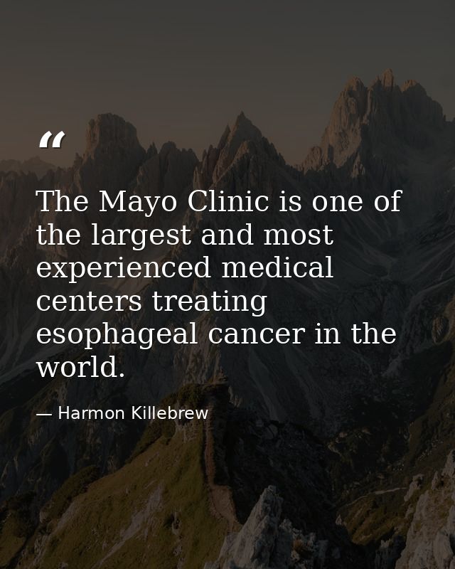 The Mayo Clinic is one of the largest and most experienced medical centers treating esophageal cancer in the world. — Harmon Killebrew