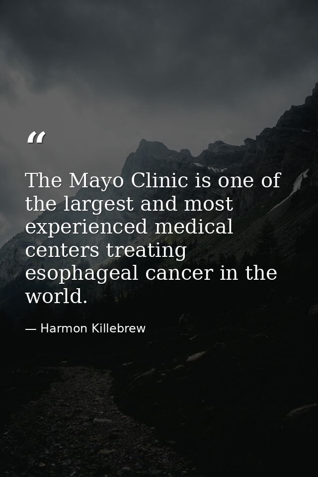 The Mayo Clinic is one of the largest and most experienced medical centers treating esophageal cancer in the world. — Harmon Killebrew