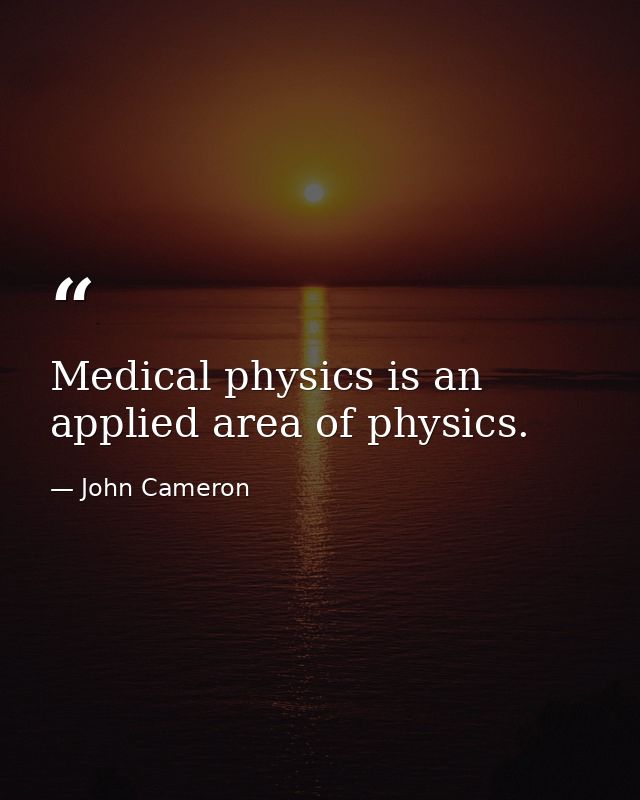 Medical physics is an applied area of physics. — John Cameron