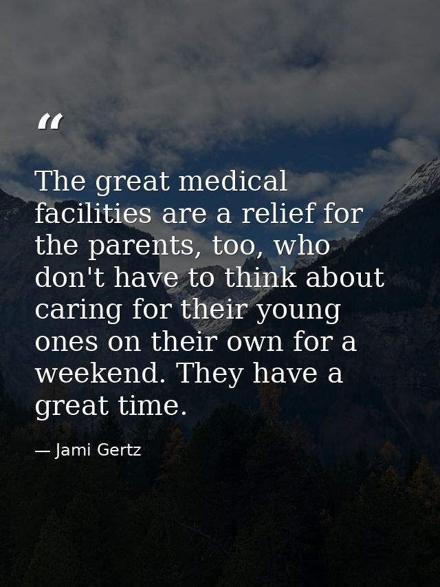 The great medical facilities are a relief for the parents, too, who don't have to think about caring for their young one — Jami Gertz