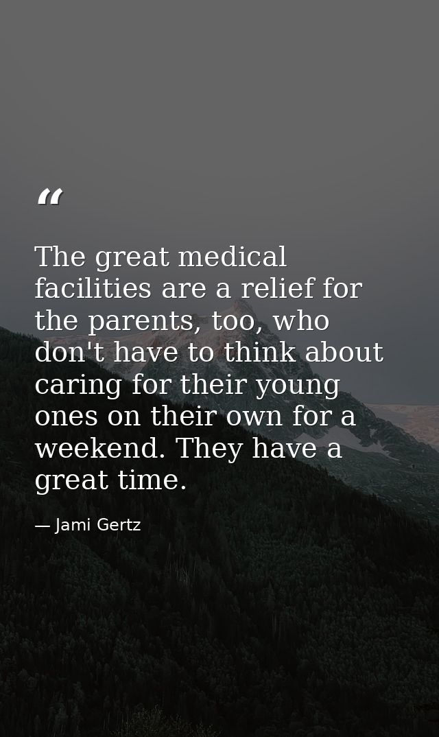 The great medical facilities are a relief for the parents, too, who don't have to think about caring for their young one — Jami Gertz