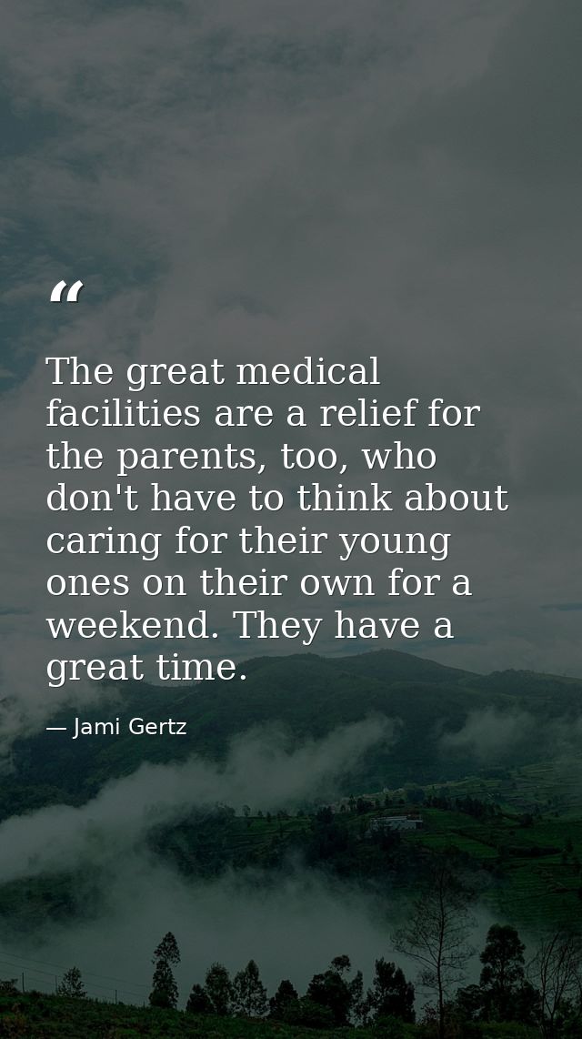 The great medical facilities are a relief for the parents, too, who don't have to think about caring for their young one — Jami Gertz