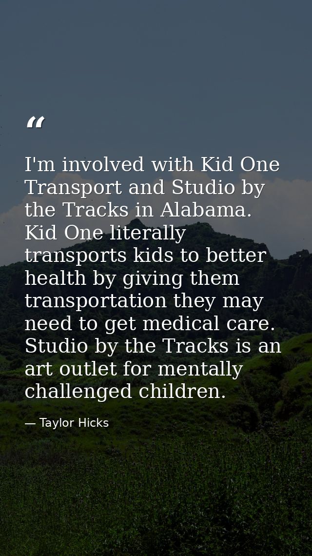 I'm involved with Kid One Transport and Studio by the Tracks in Alabama. Kid One literally transports kids to better hea — Taylor Hicks