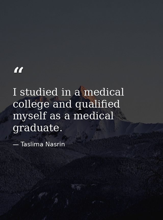I studied in a medical college and qualified myself as a medical graduate. — Taslima Nasrin