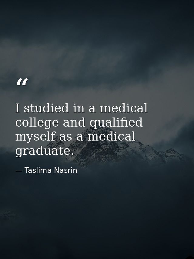 I studied in a medical college and qualified myself as a medical graduate. — Taslima Nasrin