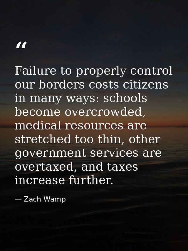 Failure to properly control our borders costs citizens in many ways: schools become overcrowded, medical resources are s — Zach Wamp