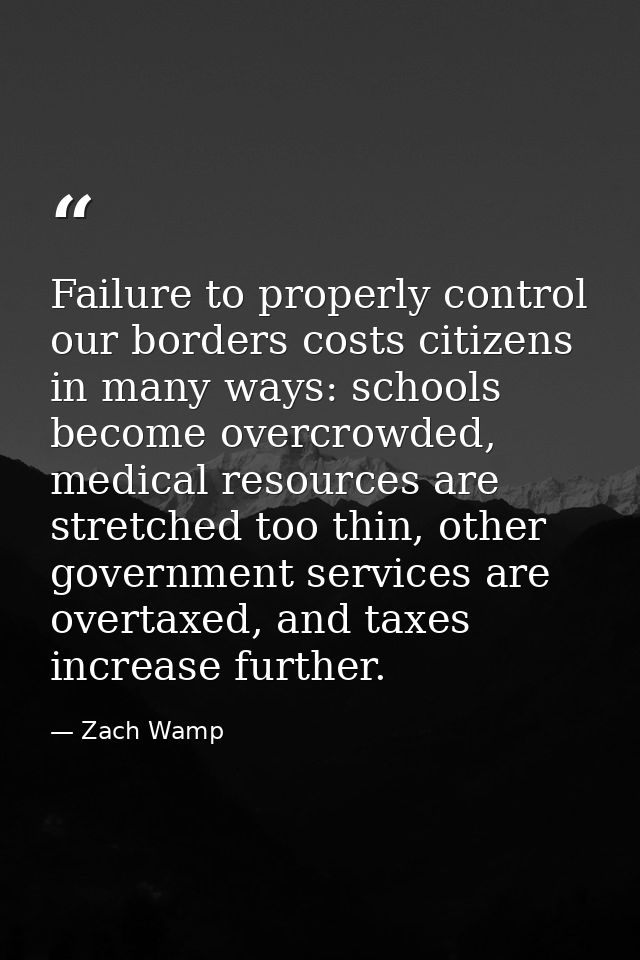 Failure to properly control our borders costs citizens in many ways: schools become overcrowded, medical resources are s — Zach Wamp