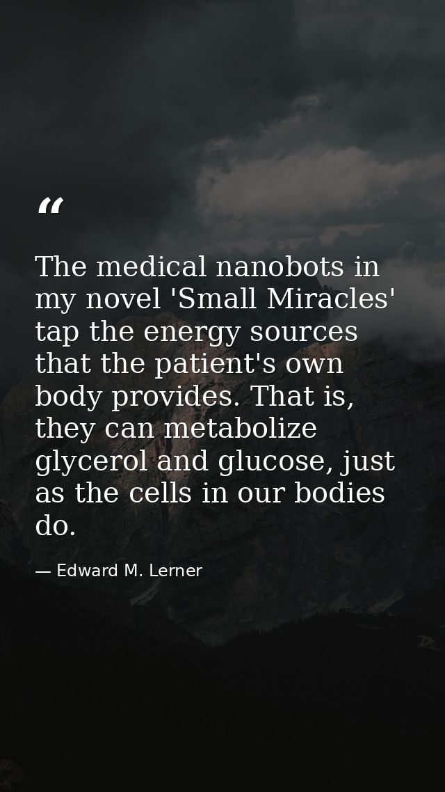 The medical nanobots in my novel 'Small Miracles' tap the energy sources that the patient's own body provides. That is,  — Edward M. Lerner