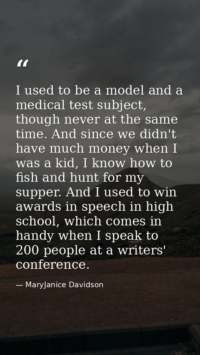I used to be a model and a medical test subject, though never at the same time. And since we didn't have much money when — MaryJanice Davidson