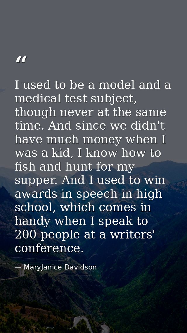 I used to be a model and a medical test subject, though never at the same time. And since we didn't have much money when — MaryJanice Davidson
