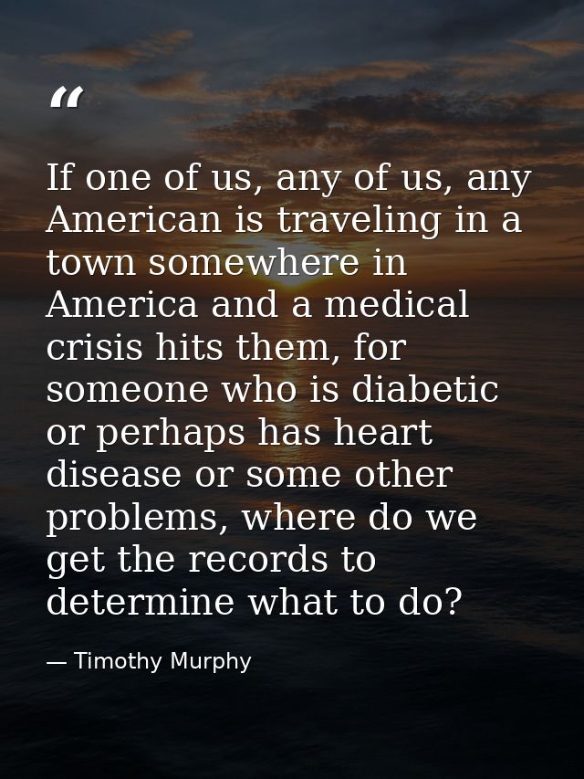 If one of us, any of us, any American is traveling in a town somewhere in America and a medical crisis hits them, for so — Timothy Murphy