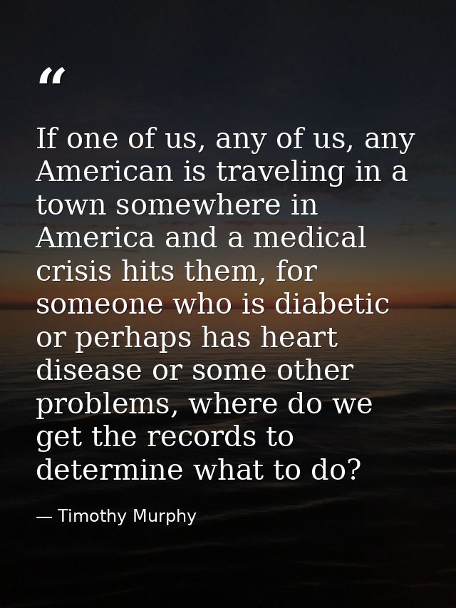 If one of us, any of us, any American is traveling in a town somewhere in America and a medical crisis hits them, for so — Timothy Murphy