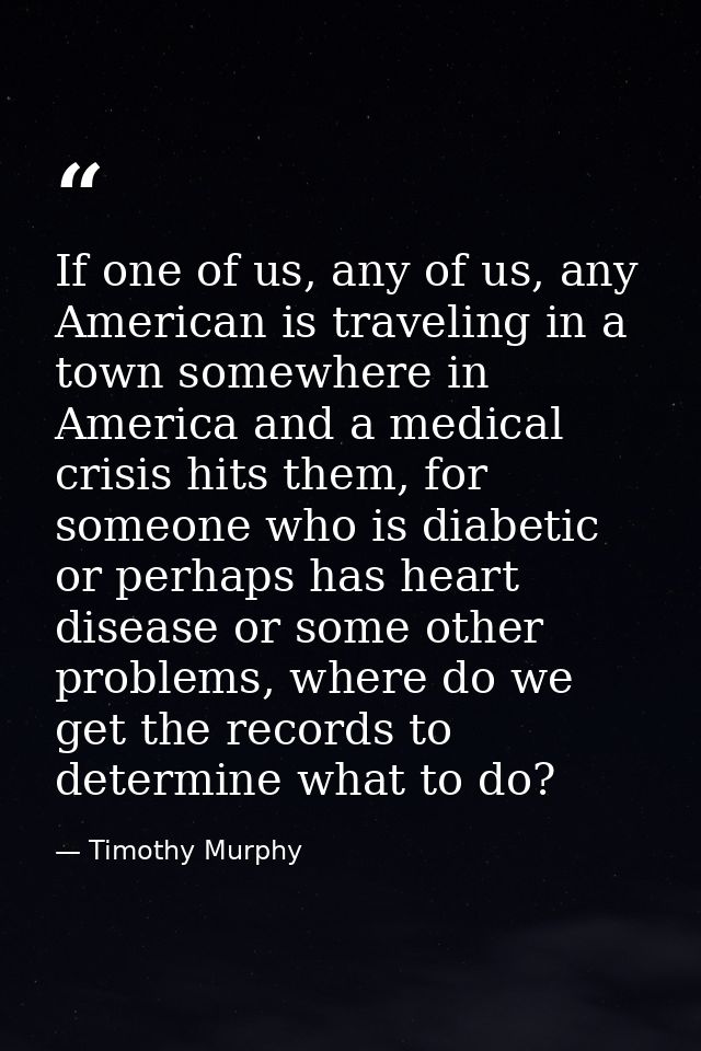 If one of us, any of us, any American is traveling in a town somewhere in America and a medical crisis hits them, for so — Timothy Murphy