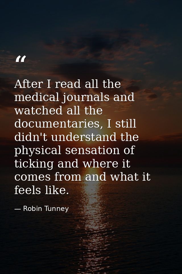 After I read all the medical journals and watched all the documentaries, I still didn't understand the physical sensatio — Robin Tunney