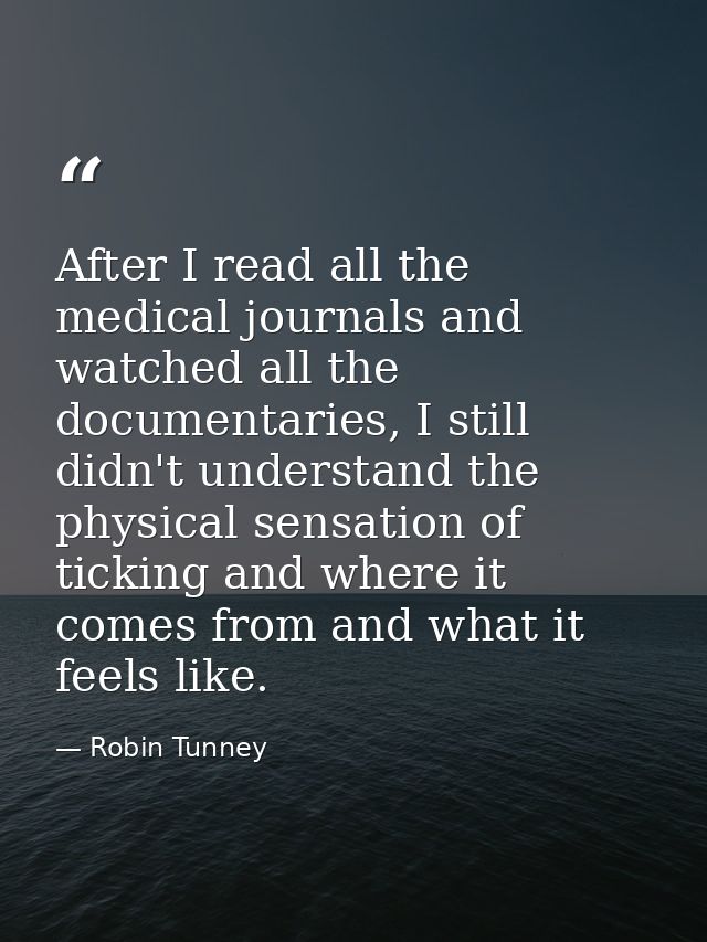 After I read all the medical journals and watched all the documentaries, I still didn't understand the physical sensatio — Robin Tunney