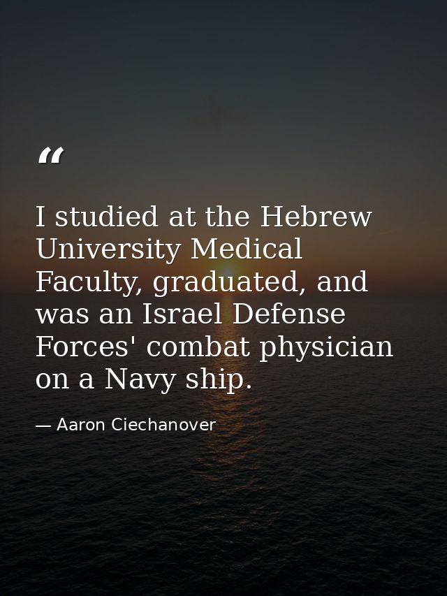 I studied at the Hebrew University Medical Faculty, graduated, and was an Israel Defense Forces' combat physician on a N — Aaron Ciechanover