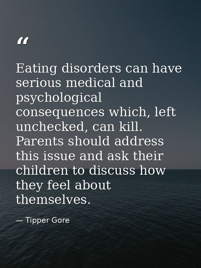 Eating disorders can have serious medical and psychological consequences which, left unchecked, can kill. Parents should — Tipper Gore