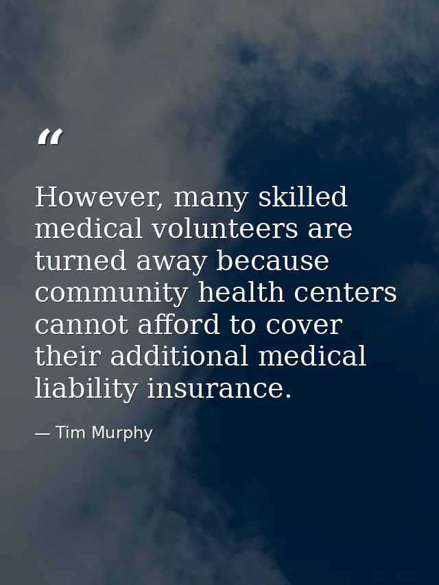 However, many skilled medical volunteers are turned away because community health centers cannot afford to cover their a — Tim Murphy