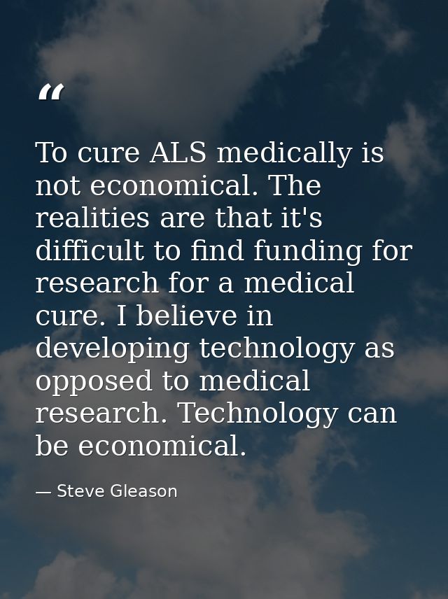 To cure ALS medically is not economical. The realities are that it's difficult to find funding for research for a medica — Steve Gleason
