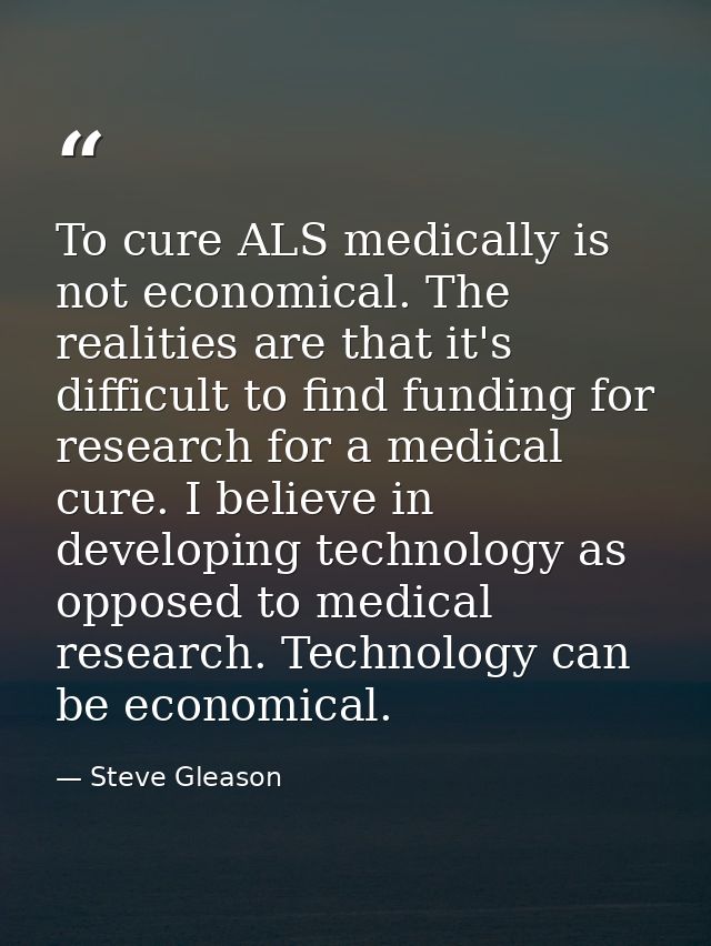 To cure ALS medically is not economical. The realities are that it's difficult to find funding for research for a medica — Steve Gleason