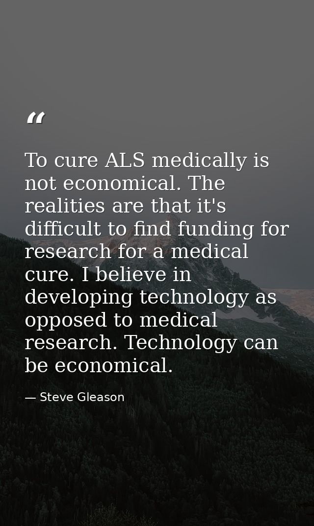 To cure ALS medically is not economical. The realities are that it's difficult to find funding for research for a medica — Steve Gleason