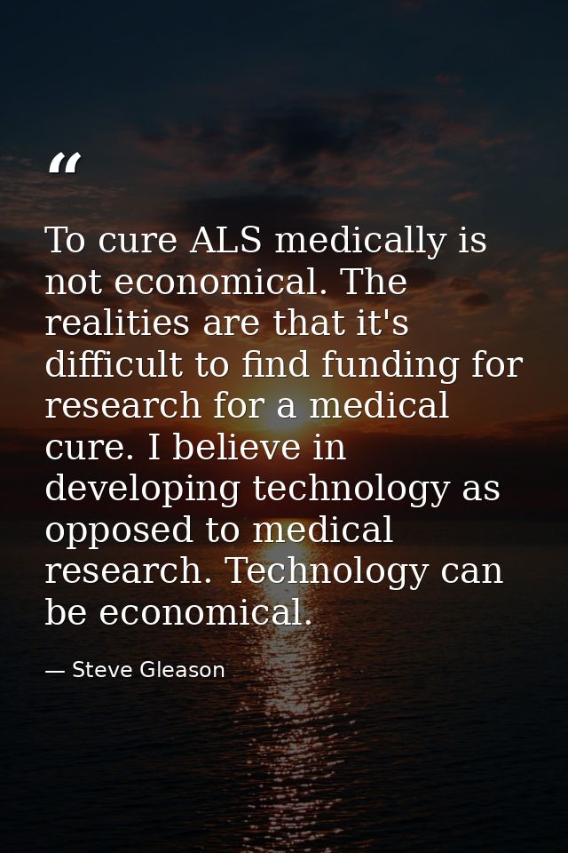 To cure ALS medically is not economical. The realities are that it's difficult to find funding for research for a medica — Steve Gleason
