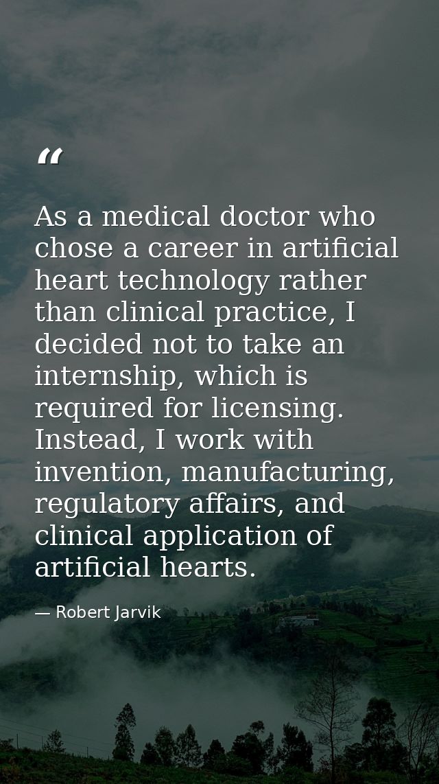 As a medical doctor who chose a career in artificial heart technology rather than clinical practice, I decided not to ta — Robert Jarvik