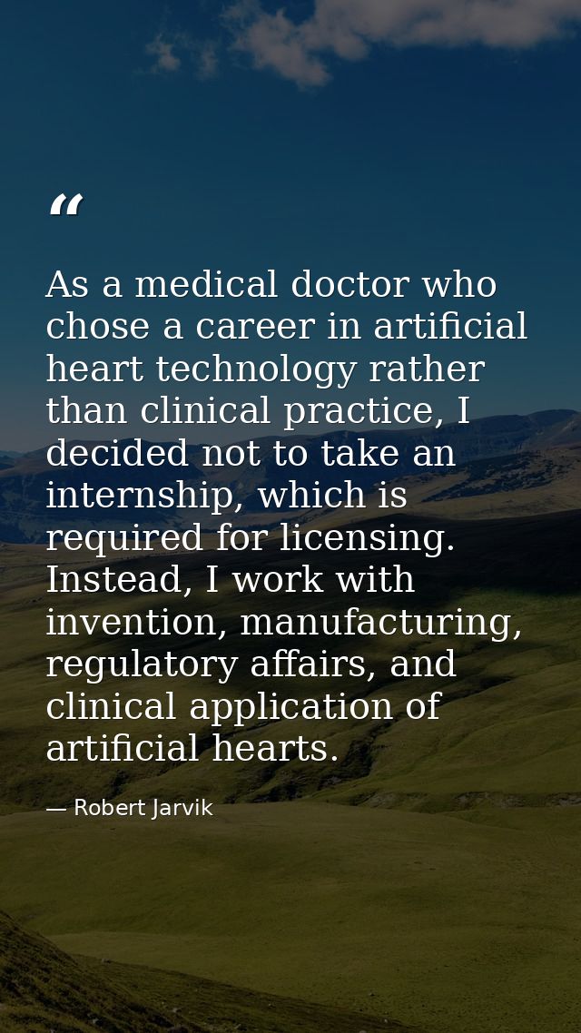 As a medical doctor who chose a career in artificial heart technology rather than clinical practice, I decided not to ta — Robert Jarvik