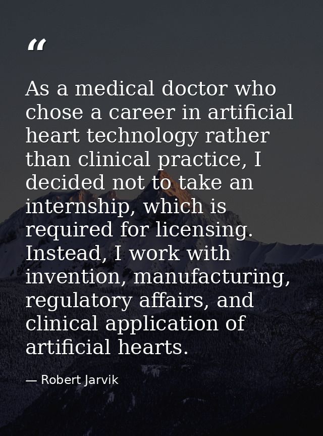 As a medical doctor who chose a career in artificial heart technology rather than clinical practice, I decided not to ta — Robert Jarvik