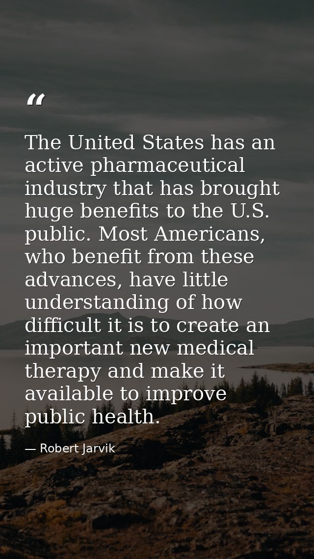 The United States has an active pharmaceutical industry that has brought huge benefits to the U.S. public. Most American — Robert Jarvik