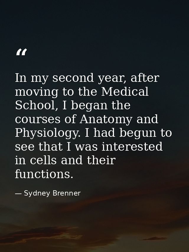 In my second year, after moving to the Medical School, I began the courses of Anatomy and Physiology. I had begun to see — Sydney Brenner