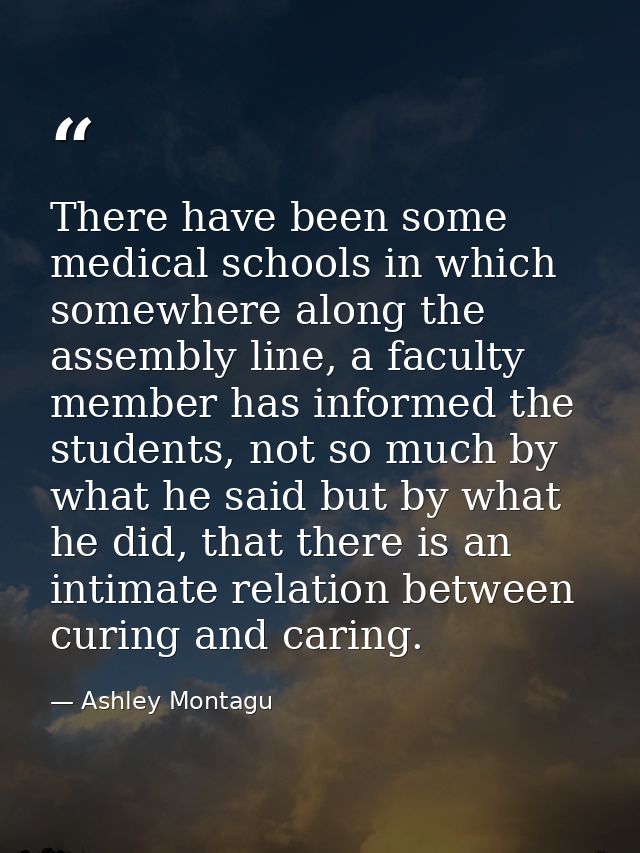 There have been some medical schools in which somewhere along the assembly line, a faculty member has informed the stude — Ashley Montagu