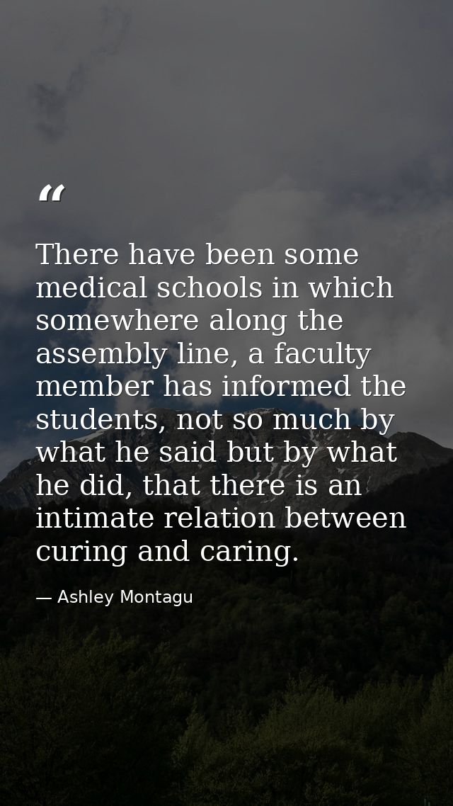 There have been some medical schools in which somewhere along the assembly line, a faculty member has informed the stude — Ashley Montagu