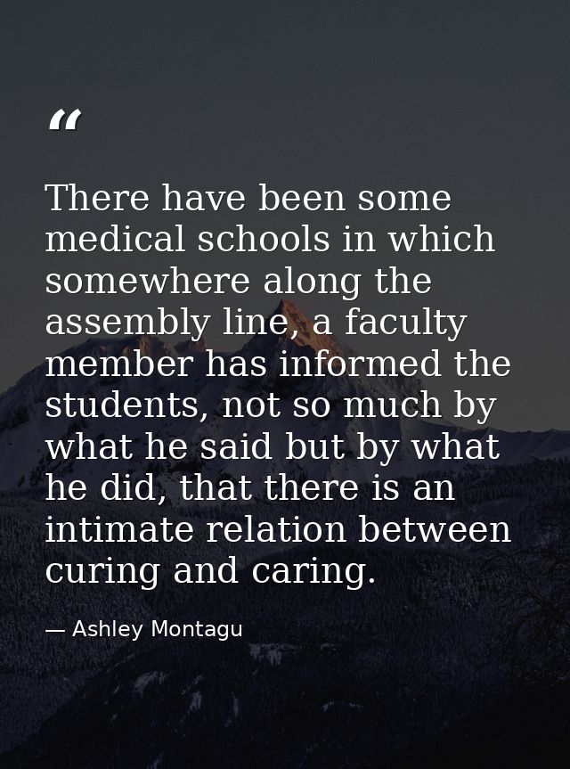 There have been some medical schools in which somewhere along the assembly line, a faculty member has informed the stude — Ashley Montagu