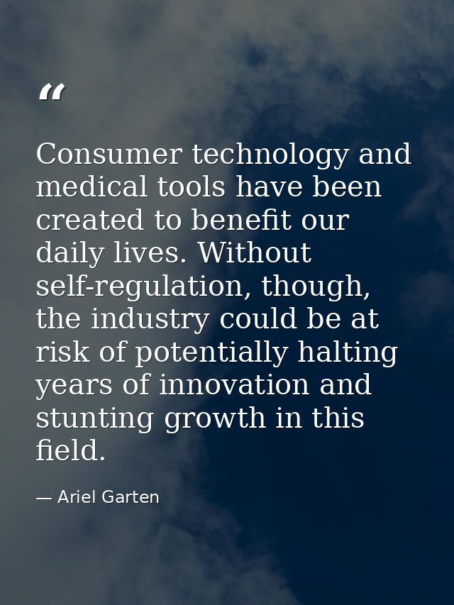 Consumer technology and medical tools have been created to benefit our daily lives. Without self-regulation, though, the — Ariel Garten