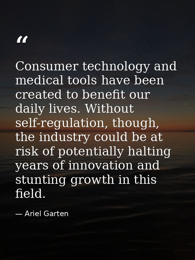 Consumer technology and medical tools have been created to benefit our daily lives. Without self-regulation, though, the — Ariel Garten