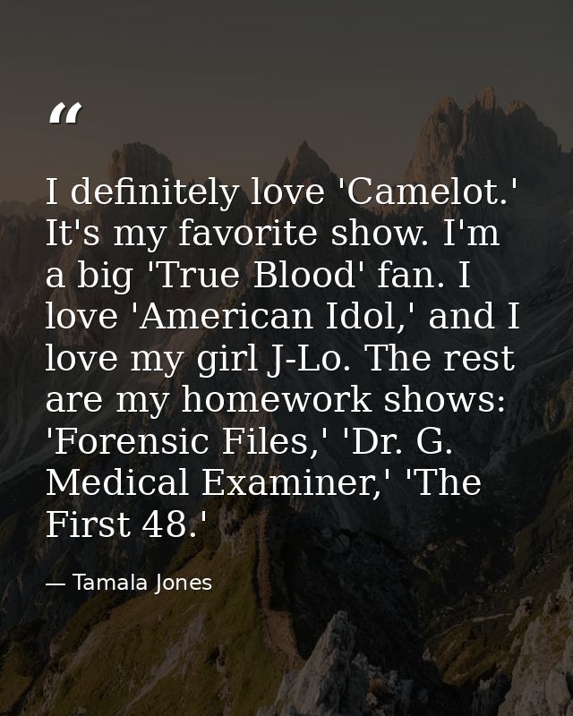 I definitely love 'Camelot.' It's my favorite show. I'm a big 'True Blood' fan. I love 'American Idol,' and I love my gi — Tamala Jones