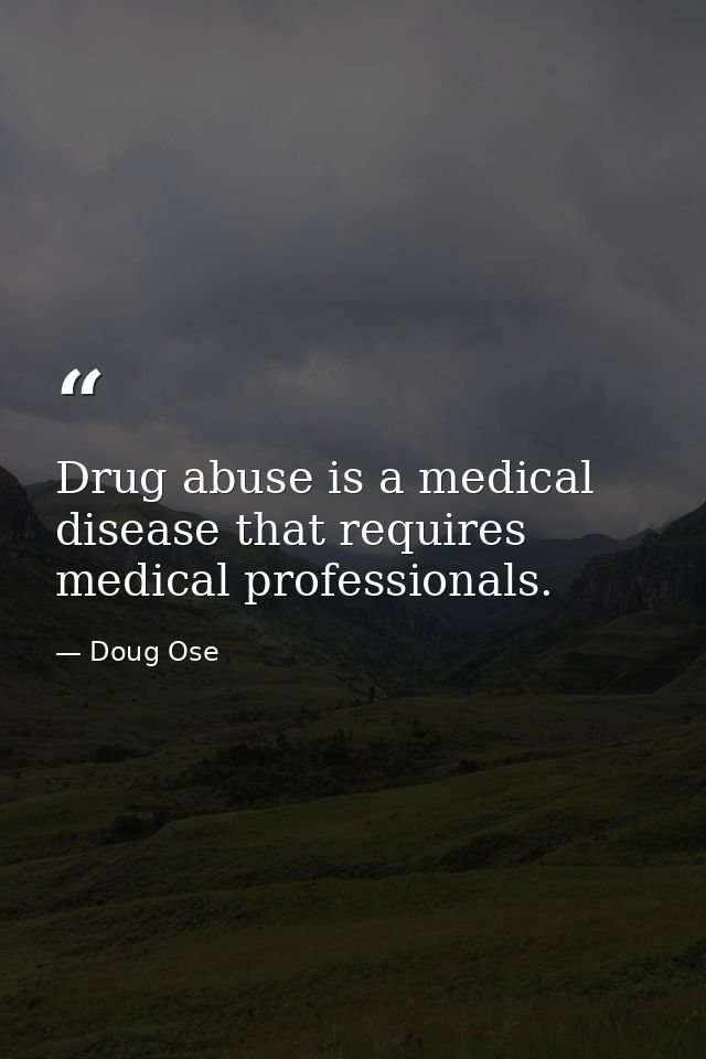 Drug abuse is a medical disease that requires medical professionals. — Doug Ose