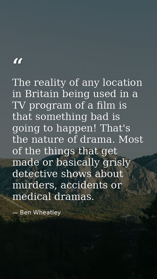 The reality of any location in Britain being used in a TV program of a film is that something bad is going to happen! Th — Ben Wheatley