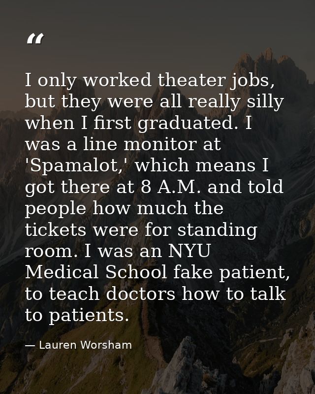 I only worked theater jobs, but they were all really silly when I first graduated. I was a line monitor at 'Spamalot,' w — Lauren Worsham