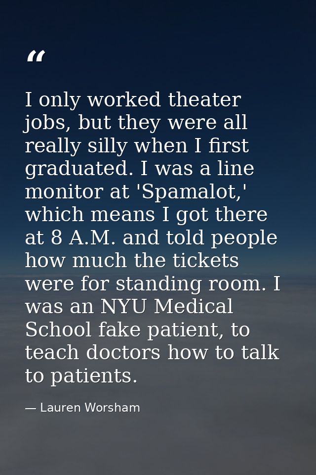 I only worked theater jobs, but they were all really silly when I first graduated. I was a line monitor at 'Spamalot,' w — Lauren Worsham