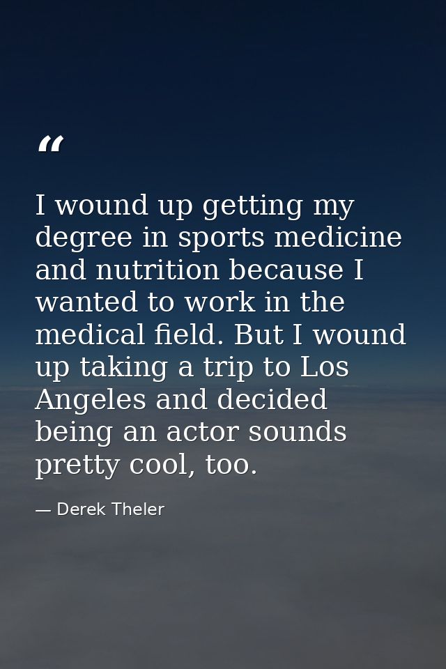 I wound up getting my degree in sports medicine and nutrition because I wanted to work in the medical field. But I wound — Derek Theler