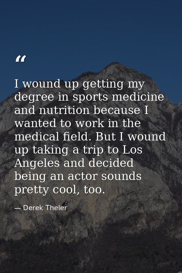 I wound up getting my degree in sports medicine and nutrition because I wanted to work in the medical field. But I wound — Derek Theler