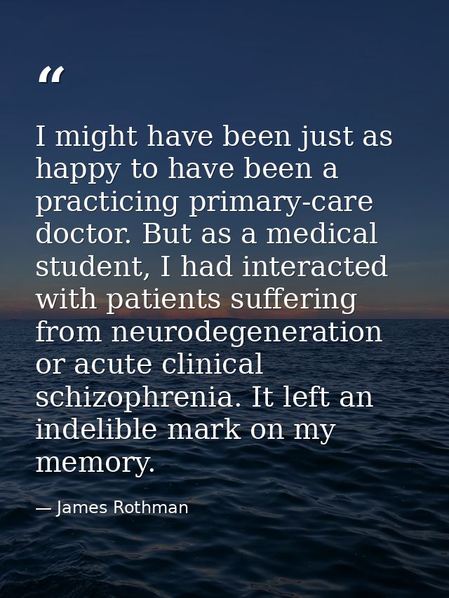 I might have been just as happy to have been a practicing primary-care doctor. But as a medical student, I had interacte — James Rothman