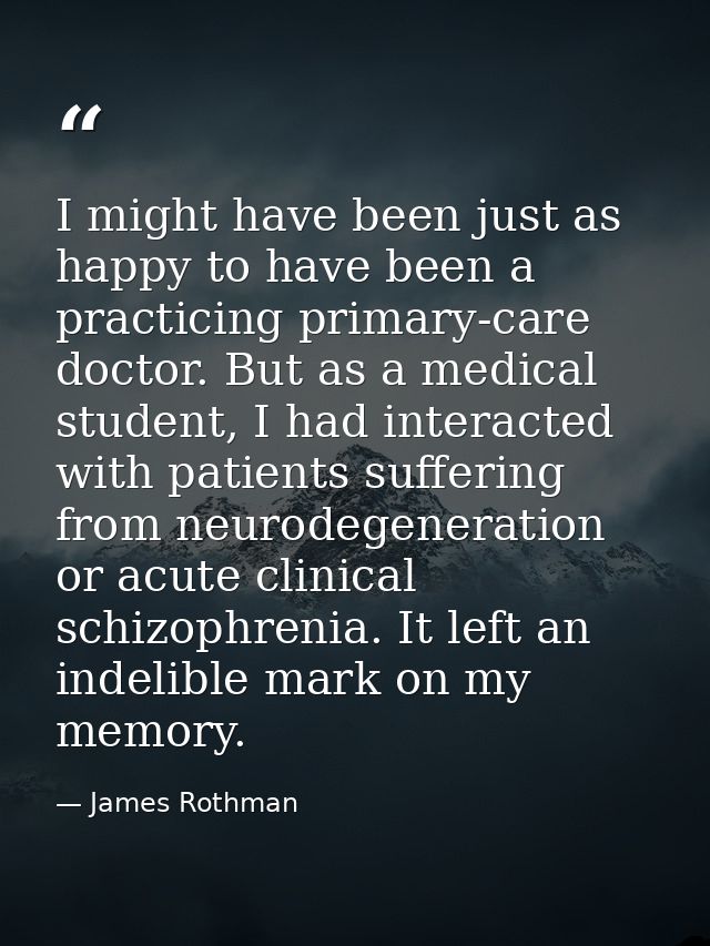I might have been just as happy to have been a practicing primary-care doctor. But as a medical student, I had interacte — James Rothman